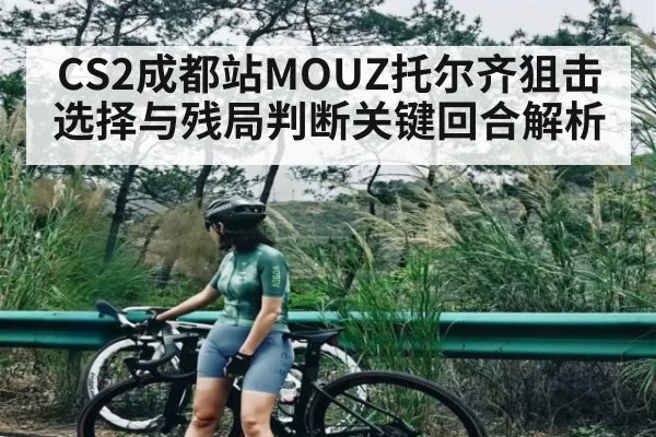 CS2成都站MOUZ托尔齐狙击选择与残局判断关键回合解析